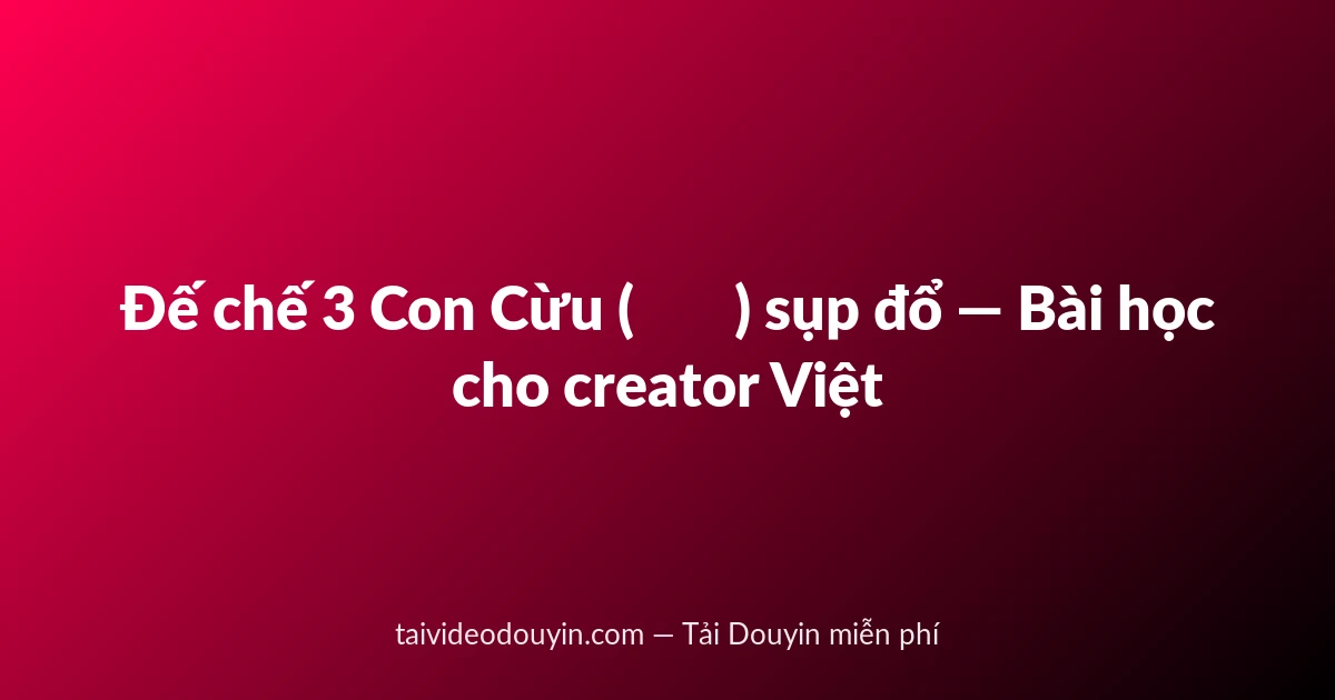 Đế chế 3 Con Cừu (三只羊) sụp đổ — Bài học cho creator Việt