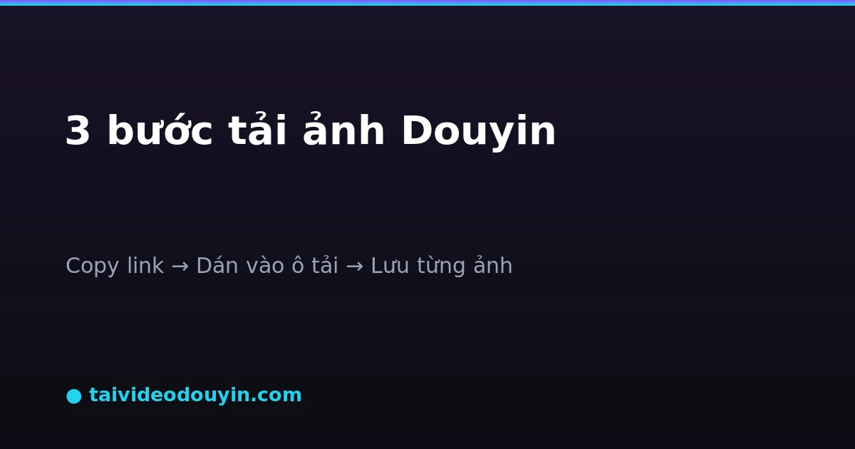 Ba bước tải ảnh Douyin: copy link, dán vào ô tải, lưu từng ảnh