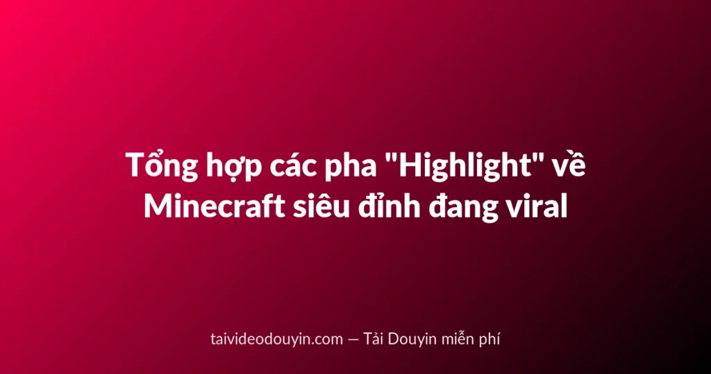 Tổng hợp các pha "Highlight" về Minecraft siêu đỉnh đang viral
